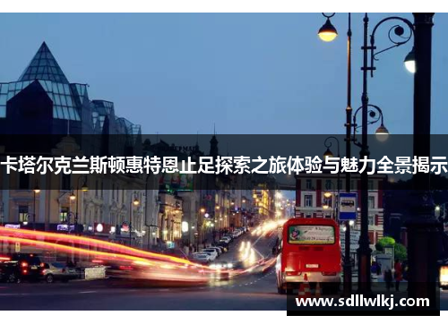 卡塔尔克兰斯顿惠特恩止足探索之旅体验与魅力全景揭示