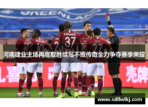 河南建业主场再度取胜续写不败传奇全力争夺赛季荣耀