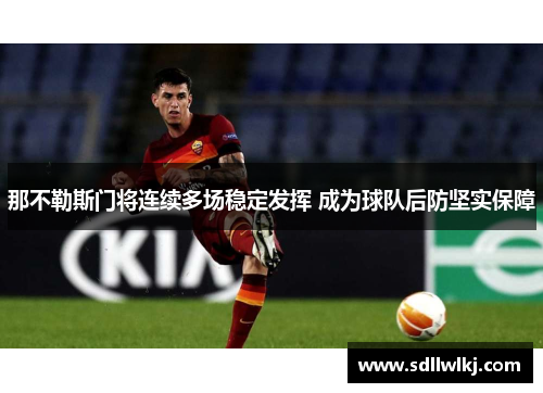 那不勒斯门将连续多场稳定发挥 成为球队后防坚实保障